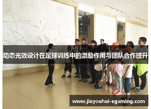 动态光效设计在足球训练中的激励作用与团队合作提升