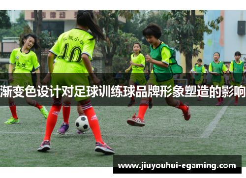 渐变色设计对足球训练球品牌形象塑造的影响