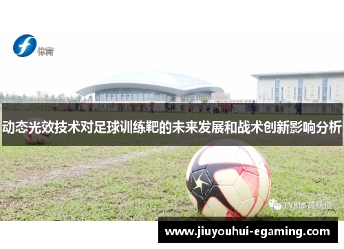 动态光效技术对足球训练靶的未来发展和战术创新影响分析